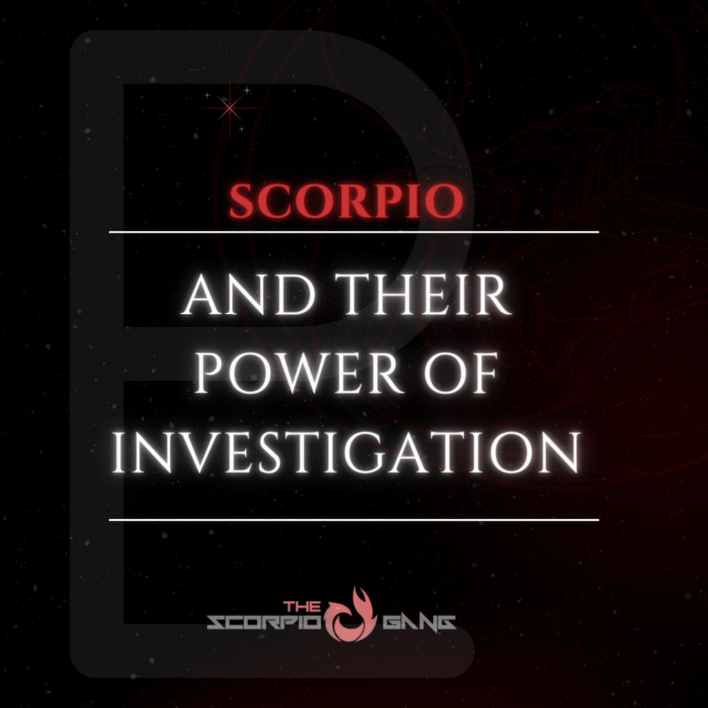 Scorpios and their Power of Investigation