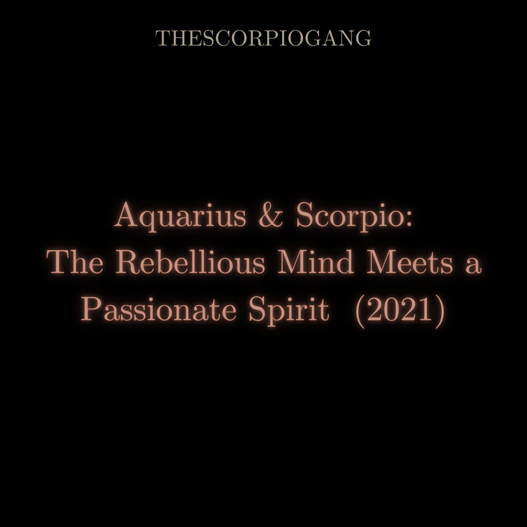 Aquarius & Scorpio: The Rebellious Mind Meets a Passionate Spirit  (2021)