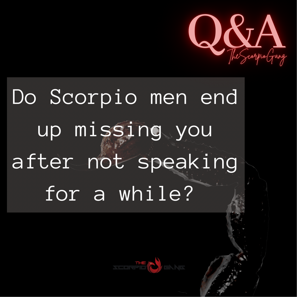 Do Scorpio men end up missing you after not speaking for a while?