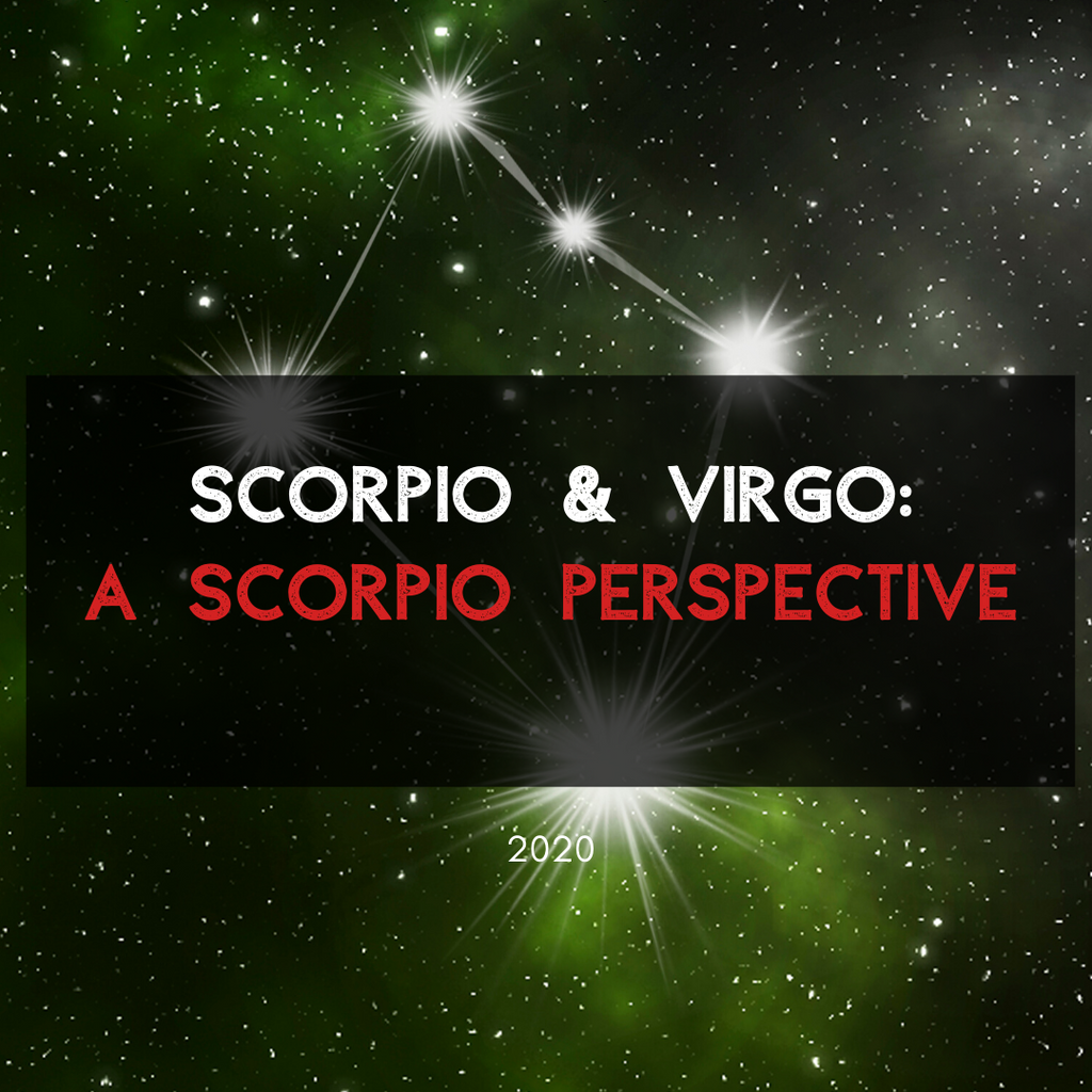 Scorpio & Virgo: A Scorpio Perspective