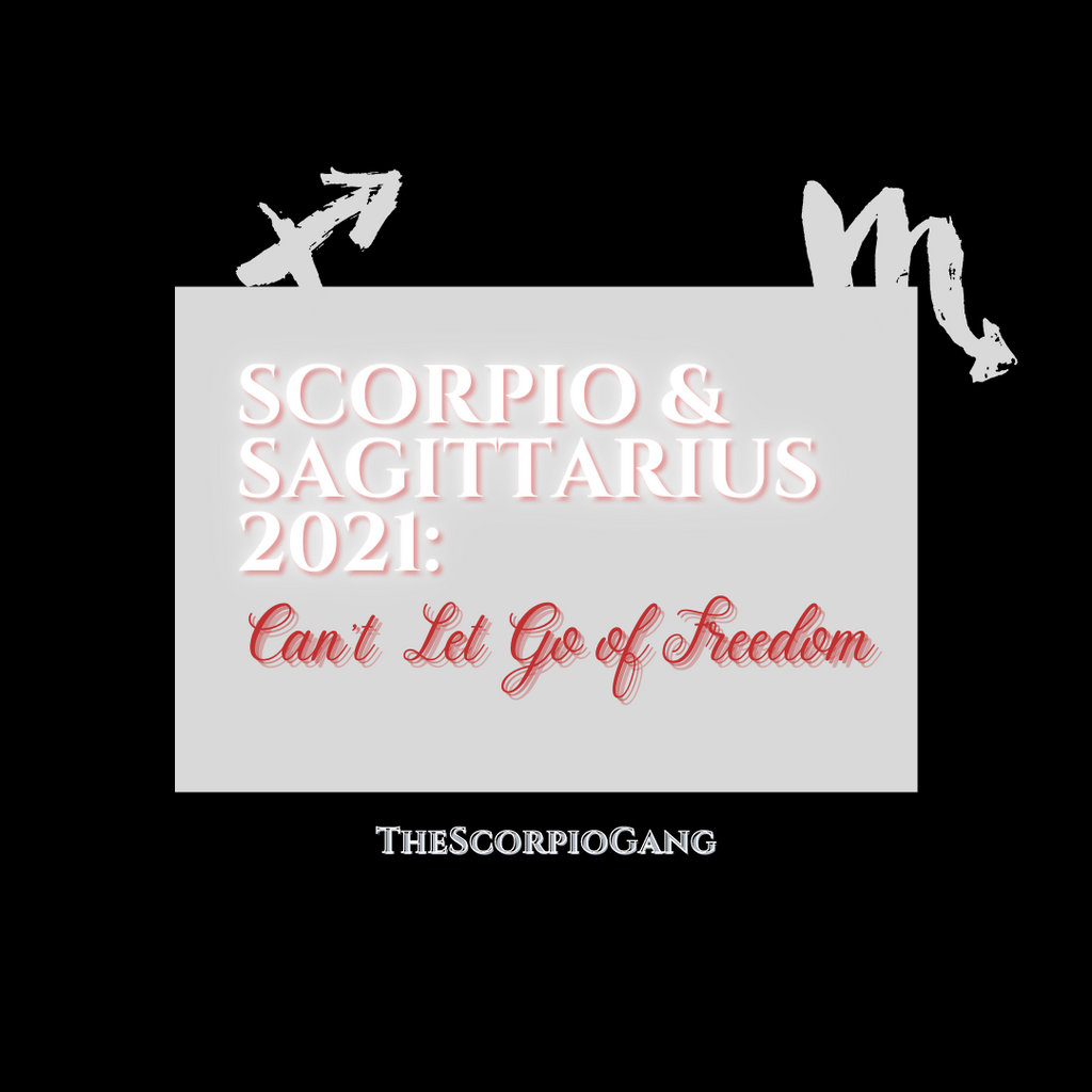 Scorpio & Sagittarius 2021: Can't  Let Go of Freedom