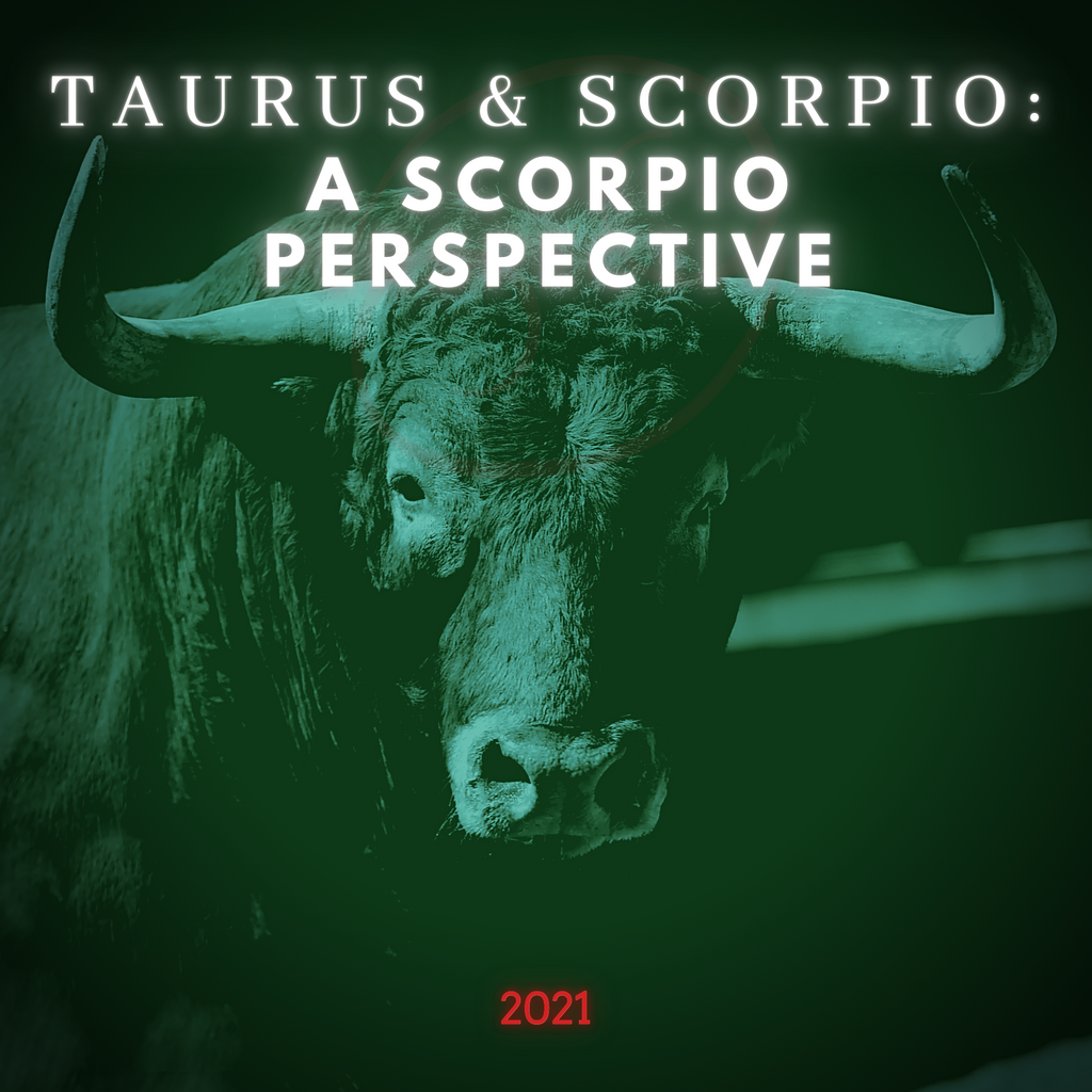 Taurus and Scorpio: A Scorpio Perspective (2021)